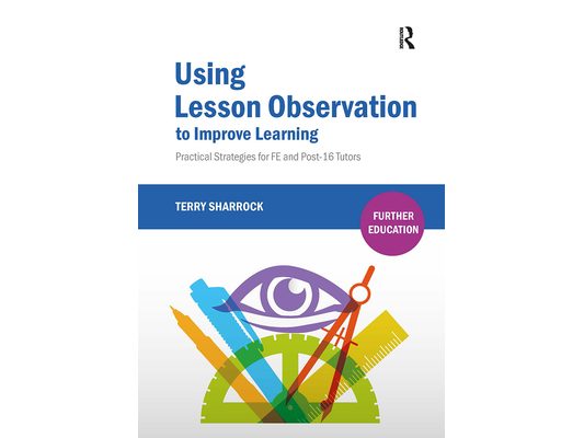 Using Lesson Observation to Improve Learning: Practical Strategies for FE and Post-16 Tutors