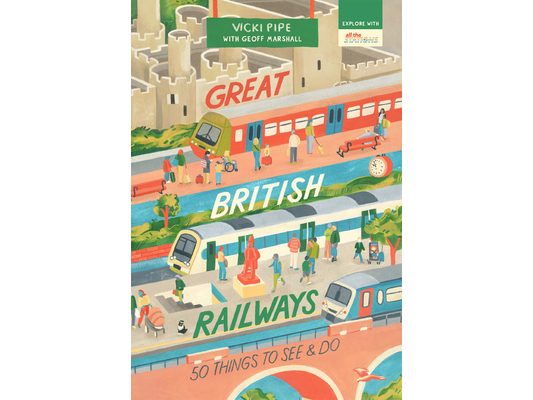 Great British Railways: 50 Things to See and Do