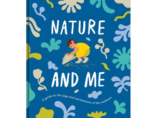 Nature and Me: A Guide to the Joys and Excitements of the Outdoors