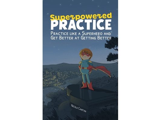 Superpowered Practice: Practice like a Superhero and Get Better at Getting Better