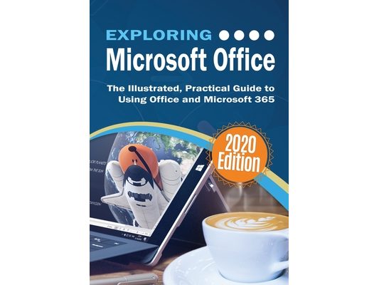 Exploring Microsoft Office: The Illustrated, Practical Guide to Using Office and Microsoft 365