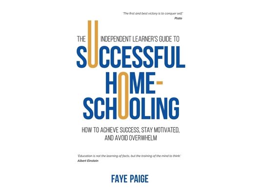 The Independent Learner's Guide to Successful Home-Schooling: How to Achieve Success, Stay Motivated, and Avoid Overwhelm