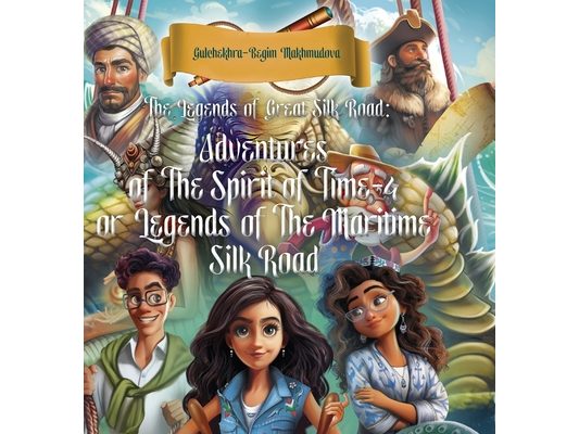 The Legends of Great Silk Road: Adventures of The Spirit of Time-4 or Legends of The Maritime Silk Road