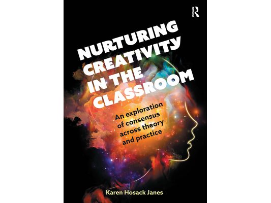 Nurturing Creativity in the Classroom: An Exploration of Consensus Across Theory and Practice