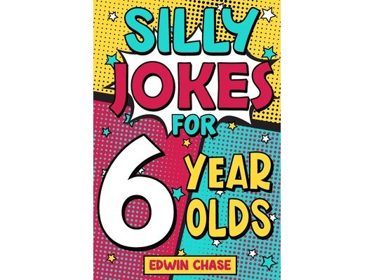 Silly Jokes For 6 Year Olds: Laugh Out Loud Fun For 6 Year Olds