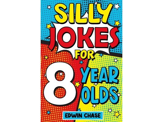 Silly Jokes For 8 Year Olds: Laugh Out Loud Fun For 8 Year Olds