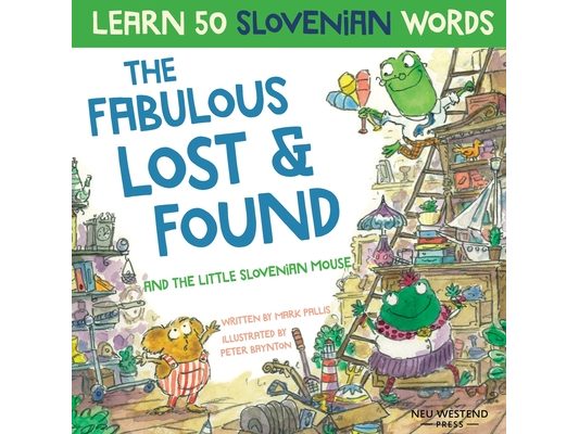 The Fabulous Lost & Found and the little Slovenian mouse: Laugh as you learn 50 Slovenian words with this fun, heartwarming bilingual English Slovenia