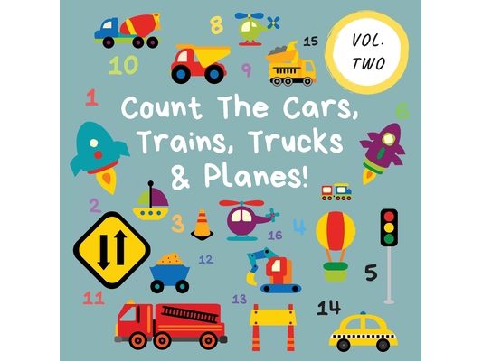 Count The Cars, Trains, Trucks & Planes!: Volume 2 - A Fun Activity Book For 2-5 Year Olds