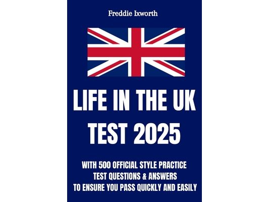 Life in the UK Test 2025: With 500 Official Style Practice Test Questions and Answers - To Ensure You Pass Quickly and Easily