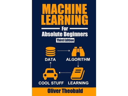 Machine Learning for Absolute Beginners: A Plain English Introduction (Third Edition)