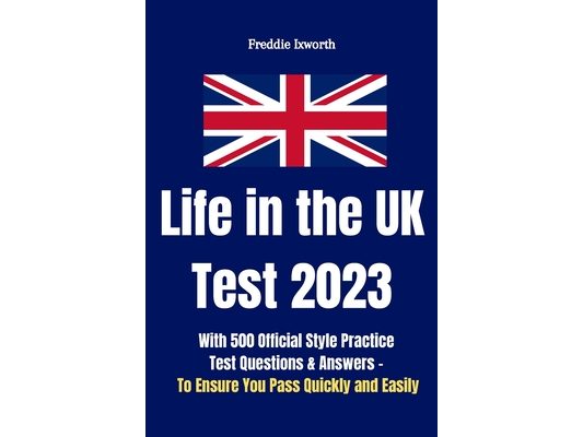 Life in the UK Test 2023: With 500 Official Style Practice Test Questions and Answers - To Ensure You Pass Quickly and Easily