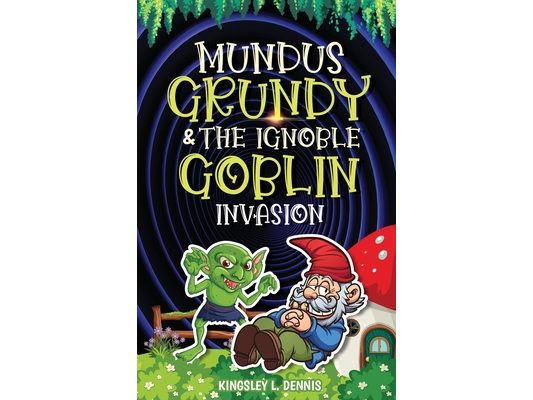 Mundus Grundy & the Ignoble Goblin Invasion