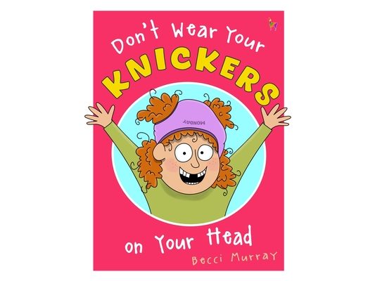 Don't Wear Your Knickers on Your Head: a rhyming picture book for little gigglers