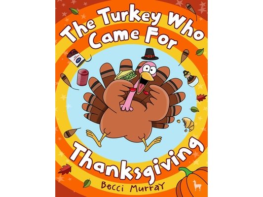 The Turkey Who Came for Thanksgiving: A funny picture book for Thanksgiving