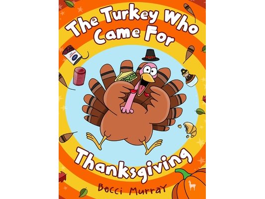The Turkey Who Came for Thanksgiving: A funny picture book for Thanksgiving