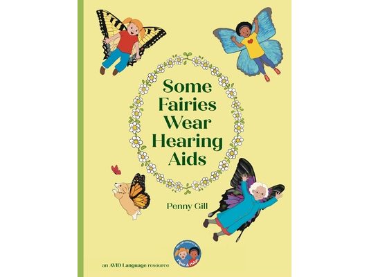 Some Fairies Wear Hearing Aids: a magical story for children with hearing aids or cochlear implants, their friends, classmates and families