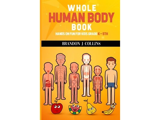 Whole Human Body Book: Hands On For Kids K - 5th