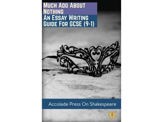 Much Ado About Nothing: Essay Writing Guide for GCSE (9-1)