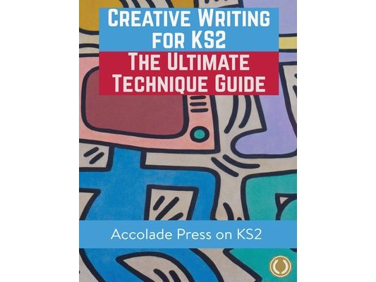 Creative Writing for KS2: The Ultimate Technique Guide & Workbook