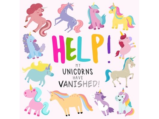 Help! My Unicorns Have Vanished!: A Fun Where's Wally/Waldo Style Book for 2-5 Year Olds