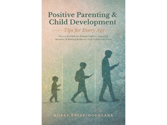 Positive Parenting and Child Development Tips for Every Age: Proven Methods for Raising Children, Improving Behavior, and Building Resilience from Tod