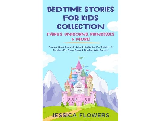 Bedtime Stories For Kids Collection- Fairy's, Unicorns, Princesses& More!: Fantasy Short Stories& Guided Meditation For Children& Toddlers For Deep Sl