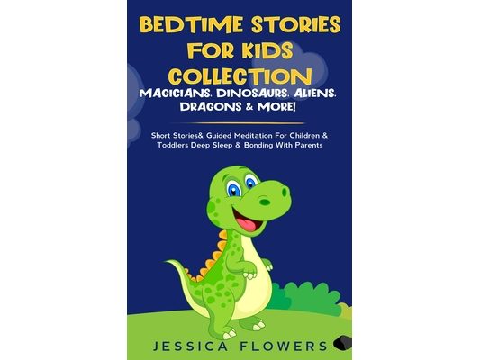 Bedtime Stories For Kids Collection- Magicians, Dinosaurs, Aliens, Dragons& More!: Short Stories& Guided Meditation For Children& Toddlers Deep Sleep&
