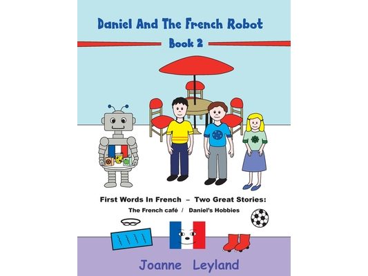 Daniel And The French Robot - Book 2: First Words In French - Two Great Stories: The French Café / Daniel's Hobbies
