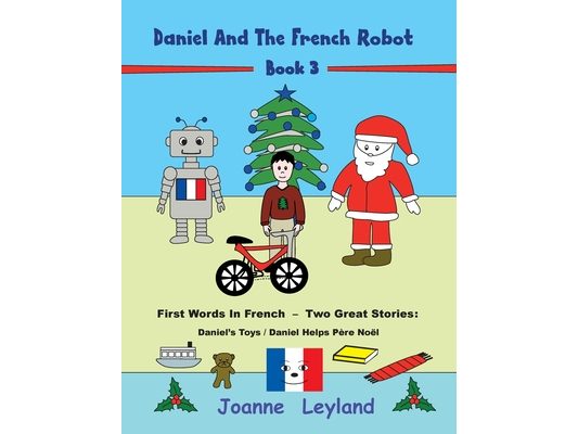 Daniel And The French Robot - Book 3: First Words In French - Two Great Stories: Daniel's Toys / Daniel Helps Père Noël