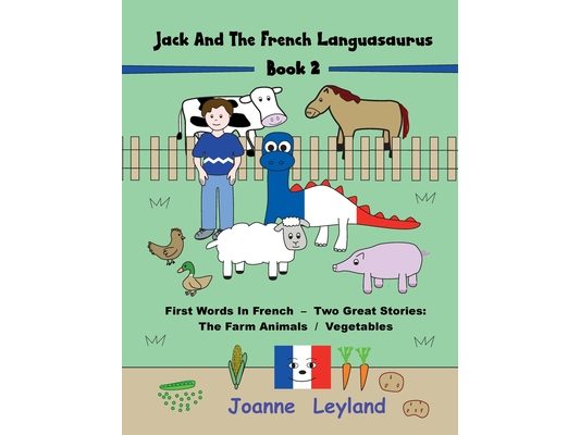 Jack And The French Languasaurus - Book 2: First Words In French - Two Great Stories: The Farm Animals / Vegetables