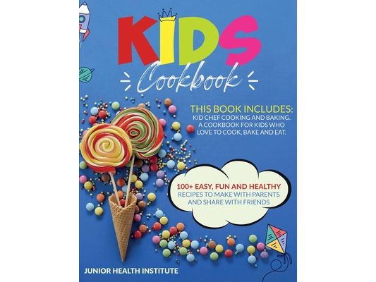 Kids Cookbook: 2 Books in 1: Cooking and Baking. A Cookbook for Kids Who Love to Cook, Bake and Eat with 100+ Easy, Fun and Healthy Recipes to Make wi