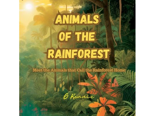 Animals of the Rainforest: Meet the Animals that Call the Rainforest Home