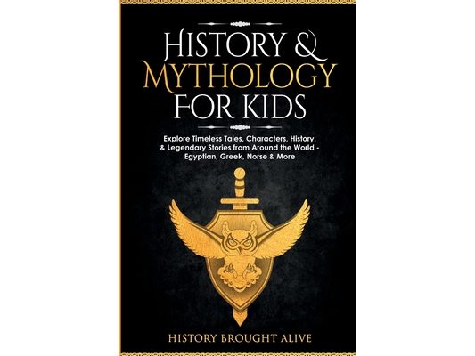 History & Mythology For Kids: Explore Timeless Tales, Characters, History, & Legendary Stories from Around the World - Egyptian, Greek, Norse & More: