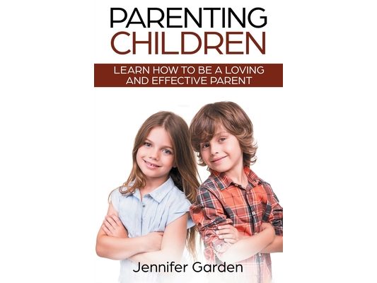 Parenting Children: Learn How to be a Loving and Effective Parent: Parenting Children with Love and Empathy: Learn How to be a Loving and Effective Pa