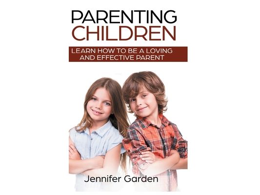 Parenting Children - Hardcover Version: Learn How to be a Loving and Effective Parent: Parenting Children with Love and Empathy: Learn How to be a Lov