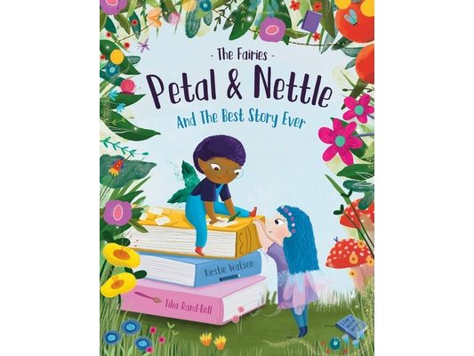 The Fairies - Petal & Nettle and The Best Story Ever: A children's picture book celebrating the magic of friendship, imagination and storytelling!