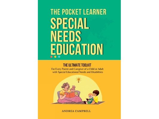 THE POCKET LEARNER - Special Needs Education: The Ultimate Toolkit for Every Parent and Caregiver of a Child or Adult with Special Educational Needs a