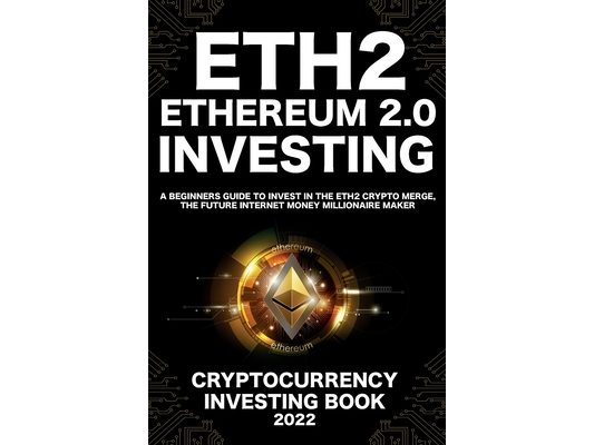 Ethereum 2.0 Cryptocurrency Investing Book: A Beginners Guide to Invest in The Eth2 Crypto Merge, The Future Internet Money Millionaire Maker