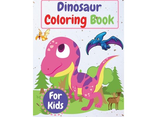 Dinosaur Coloring Book For Kids: Amazing Coloring Book for Kids ages 4-8, 8-12 , Toddlers, Preschoolers