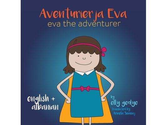 Eva the Adventurer. Aventurierja Eva: Bilingual Book - English and Shqip (Albanian)