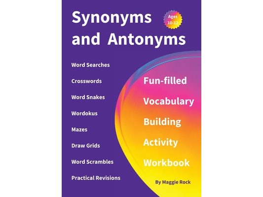 Synonyms and Antonyms: Fun-filled Vocabulary Building Activity Workbook for Children Ages 10 - 12 years