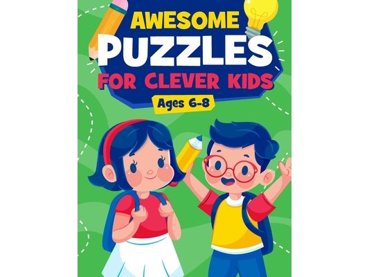 Awesome Puzzles For Clever Kids Ages 6-8: A Fun Logic Activity Book For Smart Kids, Perfect Gift For Ages 6,7,8