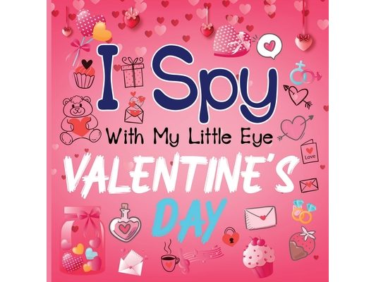 I Spy With My Little Eye Valentine's Day: A Cute Activity Book for Toddlers and Preschoolers To Learn The Alphabet A-Z Perfect Gift for 2-5 Year Olds