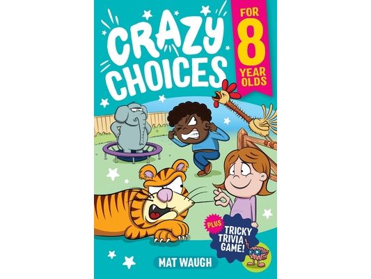 Crazy Choices for 8 Year Olds: Mad decisions and tricky trivia in a book you can play!