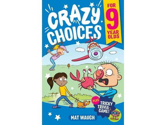 Crazy Choices for 9 Year Olds: Mad decisions and tricky trivia in a book you can play!