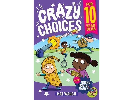 Crazy Choices for 10 Year Olds: Mad decisions and tricky trivia in a book you can play!