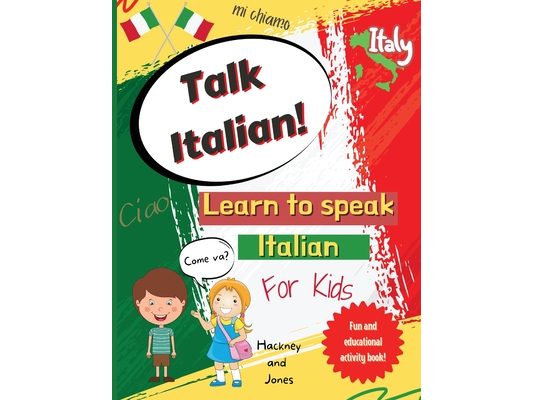 Talk Italian!: Learn To Speak Italian For Kids: A fun activity book for kids to learn Italian while discovering what Italy is famous for. Perfect gift