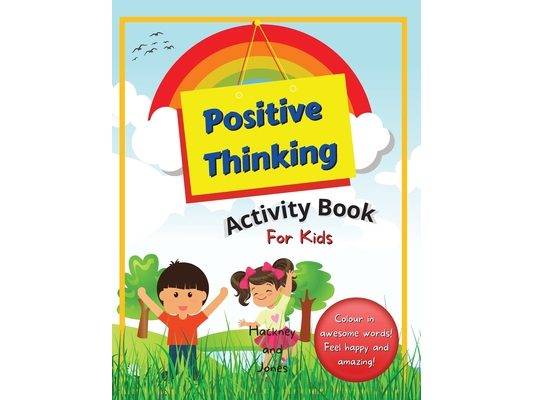 Positive Thinking Activity Book For Kids: Fun, thought-provoking workbook with affirmations, to help your child think positively and become more resil