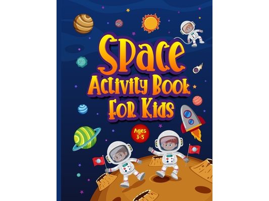 Space Activity Book for Kids Ages 3-5: Awesome Puzzle Workbook for Children Who Love All Things Outer Space & Our Solar System. Activities Include Maz