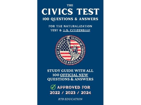 The Civics Test - 100 Questions & Answers for the Naturalization Test & U.S. Citizenship: Study Guide with all 100 Official New Questions & Answers (A